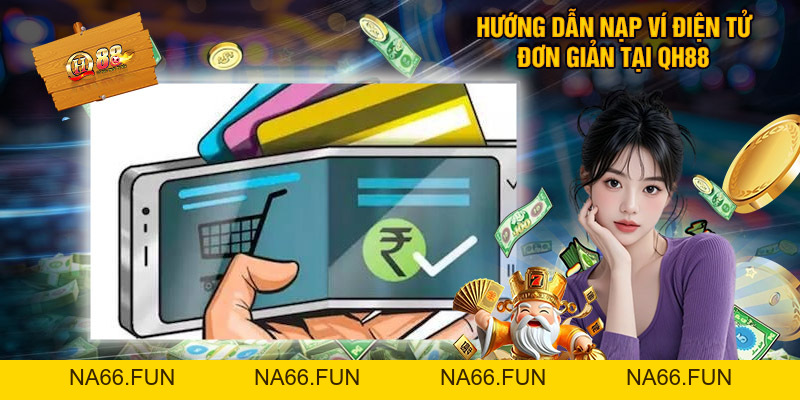 Hướng Dẫn Nạp Ví Điện Tử - Tại QH88 Nhanh Chóng, Tiện Lợi