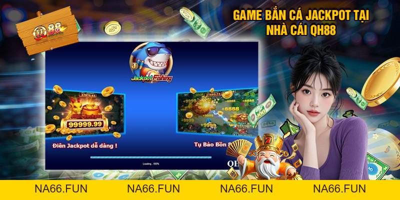 Bắn Cá Jackpot - Siêu Phẩm Đổi Thưởng Đình Đám Tại QH88