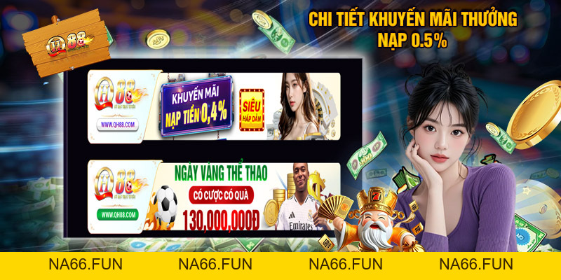 Thưởng Nạp 0.5% - Tưng Bừng Ưu Đãi Phúc Lợi Nhà Cái QH88