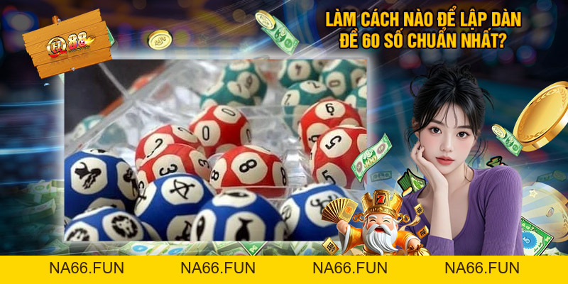 Dàn Đề 60 Số - Lựa Chọn Giải Trí Quay Số Đặc Sắc Nhất 2026